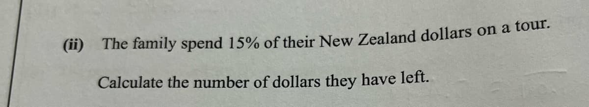 (ii) The family spend 15% of their New Zealand dollars on a tour.
Calculate the number of dollars they have left.
