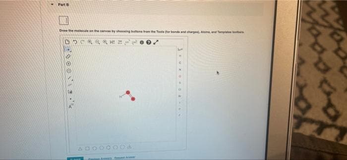 Part B
Draw the molecule on the canvas by choosing buttons trom the Tools for bonds and charges), Alems, and Templates toober
ODCRARHE
07000113k
Talinas Are Awe
W
C
N
O
B