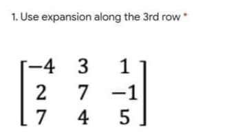 1. Use expansion along the 3rd row
-4 3
1
2
-1
[ 7
5
M 74
