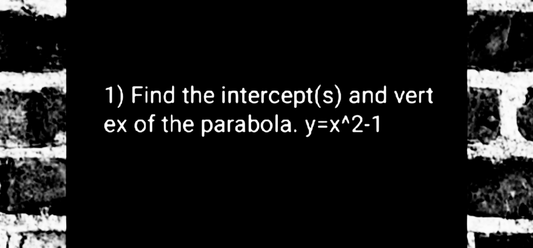 1) Find the intercept(s) and vert
ex of the parabola. y=x^2-1
