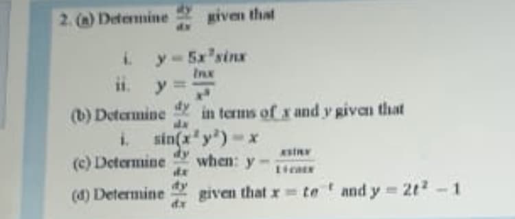 2. (n) Detennine given that
dx
i y-5x'sinx
Inx
ii y =
(b) Determine
dy
in terms of x and y given that
da
sin(x'y)-x
dy
i.
(c) Determine
when: y
de
(4) Determine
dy
given that x te and y 21² -1
