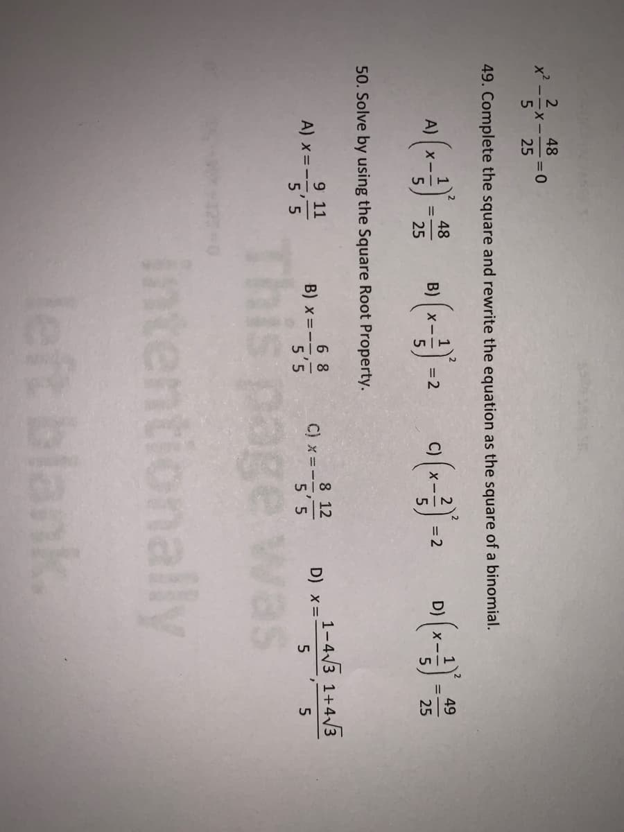 48
--X--
25
2
49. Complete the square and rewrite the equation as the square of a binomial.
48
49
A)
X--
B) x-
= 2
= 2
25
25
50. Solve by using the Square Root Property.
1-43 1+4/3
9 11
A) x=--
5'5
8 12
5'5
6 8
B)
D) x=.
X =-
5'5
5
This page was
intentionally
left blank.
