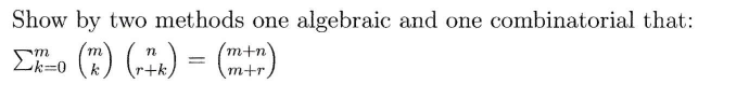 Show by two methods one algebraic and one combinatorial that:
(E) (:.) = (m)
Lk=0
m+n'
m+r,
+k,
