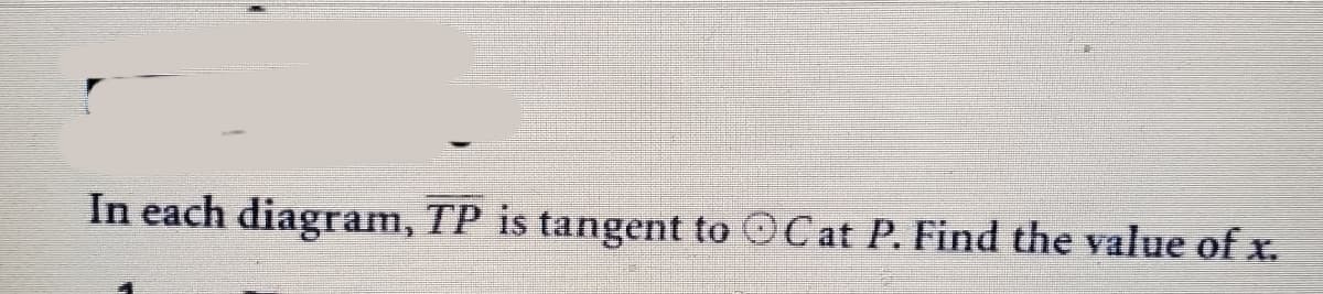 In each diagram, TP is tangent to OCat P. Find the value of x.
