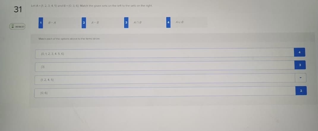 Let A = {1, 2, 3, 4,5) and B = (0, 3, 6). Match the given sets on the left to the sets on the right.
B-A
A-8
3
AAB
4.
AUB
0056 57
Match coch of the options above to the items below
(0, 1,2.3, 4. 5, 6)
(3)
(1,2, 4, 5)
2.
(0, 6)
31
