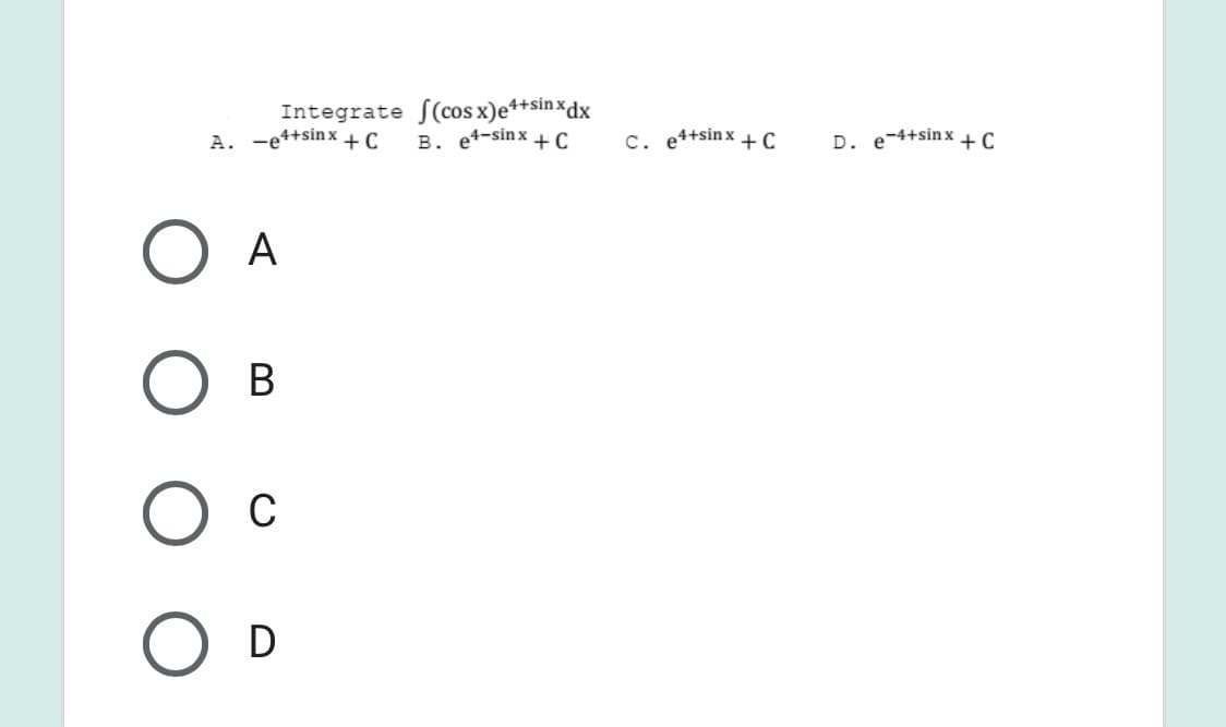 Integrate S(cos x)e*+sin xdx
B. et-sinx +C
A. -e++sin x + C
c. e++sinx + c
D. e-4+sin x + C
A
В
C
D
