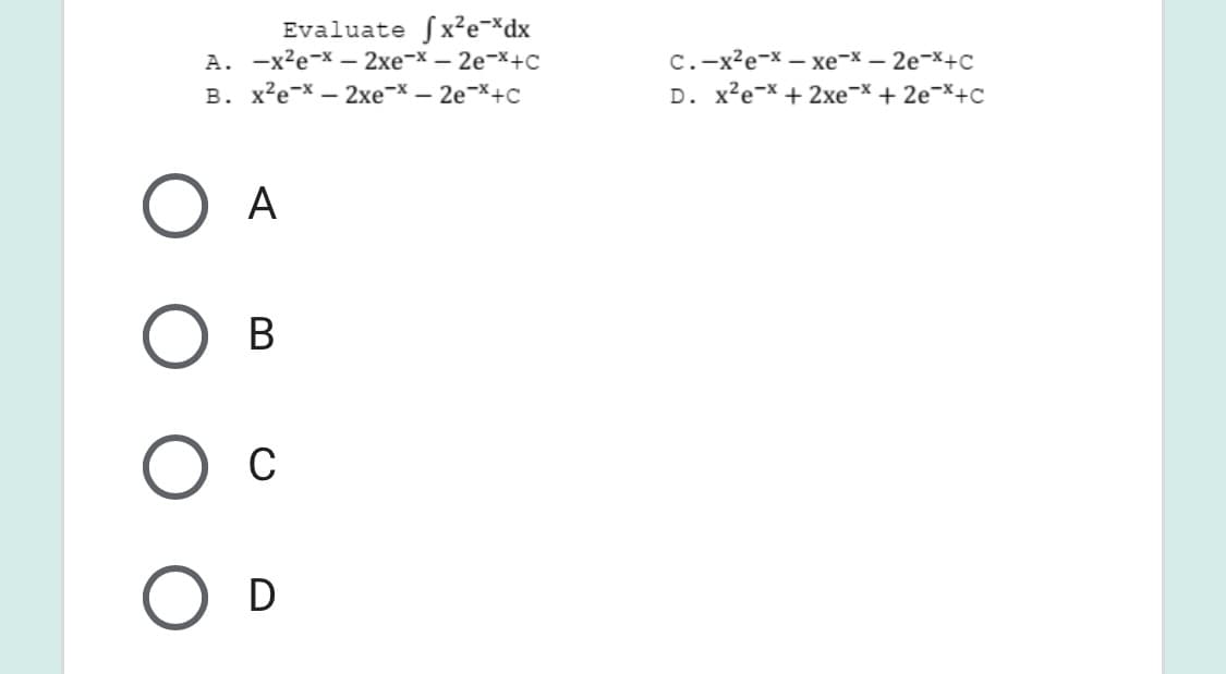 Evaluate ſx²e¬*dx
А. —x?е-X — 2хe-X — 2е-Х+с
B. x?e-x – 2xe-x – 2e-X+C
C.-x?e-x – xe-x – 2e-x+c
D. x²e-x + 2xe-x + 2e-X+C
А
В
Ос
D
