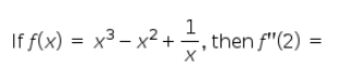 If f(x) = x3 – x2 + , then f"(2)
