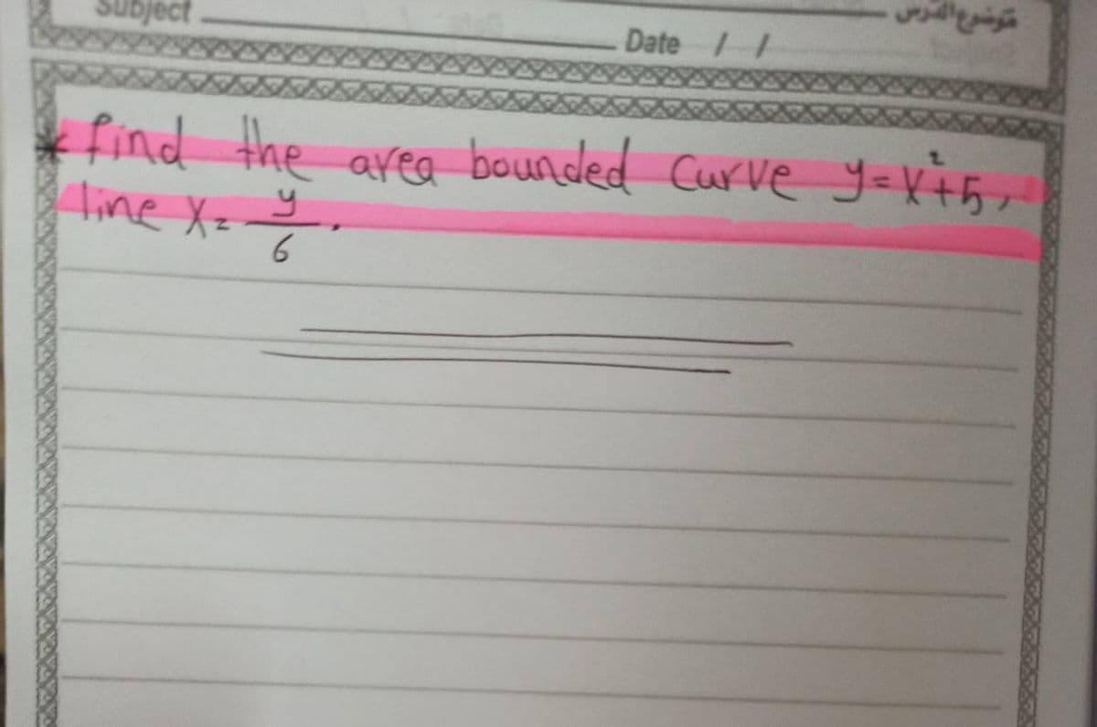 Date /
AAgon
ject
find the area bounded Curve y3V+5,
line X=--
