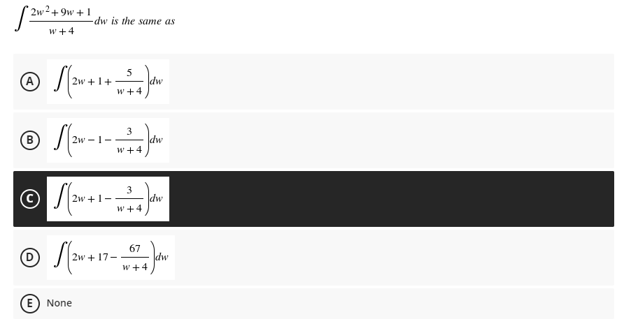 2w2+9w + 1
-dw is the same as
w +4
5
dw
w +4
A
2w +1+
B
dw
w +4
3
dw
w +4
2w +1-
67
dw
w +4
2w + 17-
E) None
