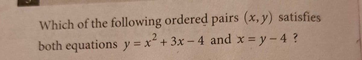 Which of the following ordered pairs (x,y) satisfies
both equations y = x + 3x -4 and x = y - 4 ?
2