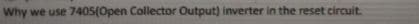 Why we use 7405(Open Collector Output) inverter in the reset circuit.
