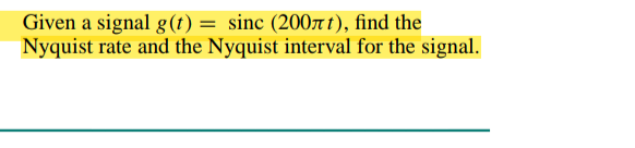 Given a signal g(t) = sinc (200лt), find the
Nyquist rate and the Nyquist interval for the signal.