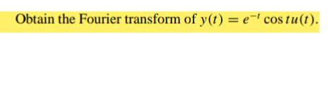 Obtain the Fourier transform of y(t) = e¯¹ costu(t).