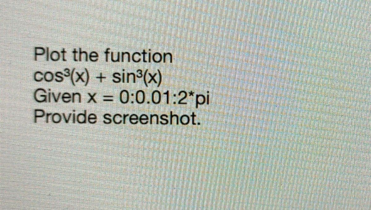 Plot the function
cos (x) + sin°(x)
Given x = 0:0.01:2*pi
Provide screenshot.
%3D
