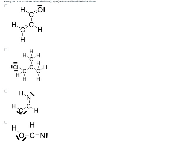 Among the Lewis structures below which one(s) is(are) not correct? Multiple choice allowed
HOI
HC.
C
ICI
I
H
H
-I
H
O-I
H
HCH
ΤΗ
CH
C
H
C-H
H
I
H..N
N
12=0
H
Н.
H
10-C=NI