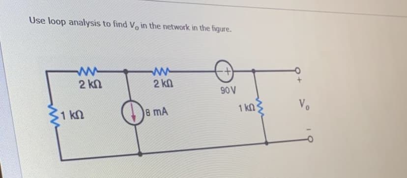 Use loop analysis to find V, in the network in the figure.
2 kN
2 kn
90 V
1 kn3
Vo
1 kn
8 mA
