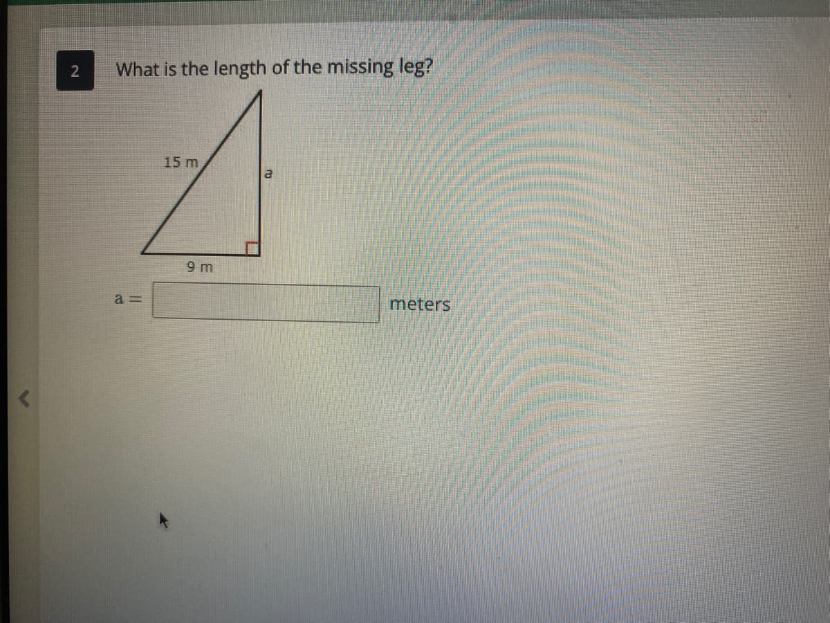 What is the length of the missing leg?
15 m
9 m
a =
meters
