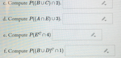 c. Compute P((BUC)n2).
с.
d. Compute P((An E)U 3).
Compute P(ECn 4)
е.
f. Compute P((BU D)ºn1)
