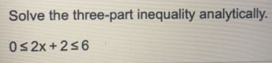 Solve the three-part inequality analytically.
0s 2x +256
