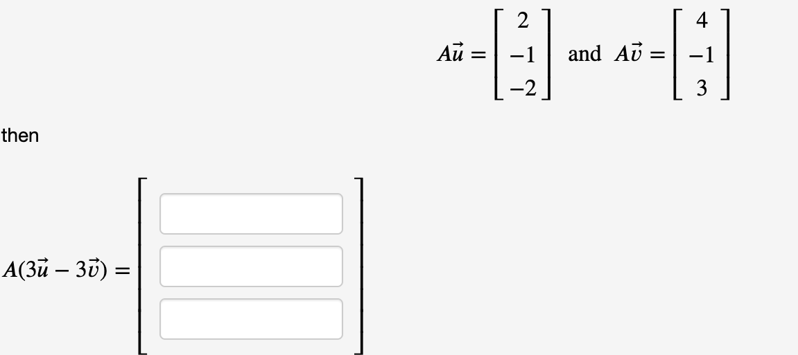 4
Au =
-1
and Au
-1
3
then
A(3ū – 35) =
