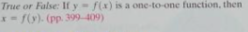 True or False: If y- f(x) is a one-to-one function, then
* f(y). (pp. 399-409)
