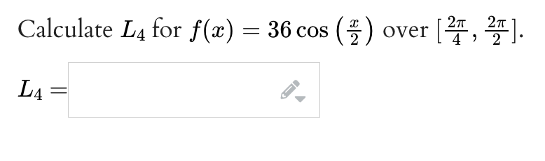 Calculate L4 for f(x) = 36 cos (2) over [24, 27].
L4
=
-