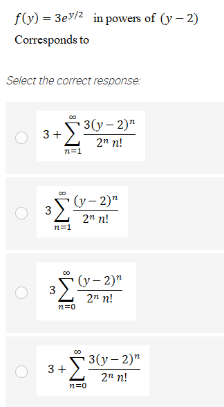 f(y) = 3ey/2 in powers of (y – 2)
Corresponds to
Select the correct response:
53(-2)²
2n n!
3 +
n=1
(у — 2)"
3
2n n!
n=1
co
(у— 2)"
3
2n n!
n=0
co
53(y- 2)"
3 +
2n n!
n=0
