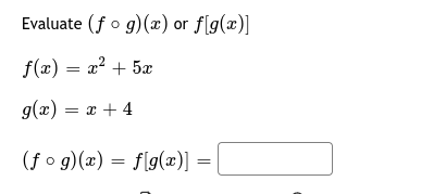 Evaluate (f o g)(x) or f[g(x)]
f(x) = x? + 5x
g(x) = x + 4
(f o g)(x) = f[g(æ)]
