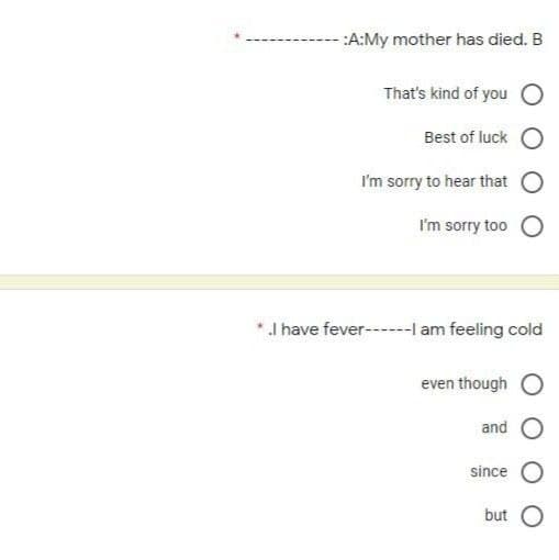 :A:My mother has died. B
That's kind of you
Best of luck
I'm sorry to hear that
I'm sorry too
*I have fever------I am feeling cold
even though
and
since
but O
