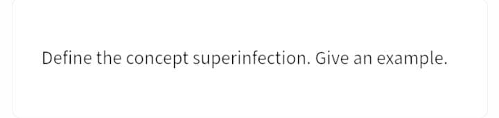 Define the concept superinfection. Give an example.
