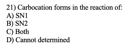 21) Carbocation forms in the reaction of:
A) SN1
B) SN2
С) Both
D) Cannot determined
