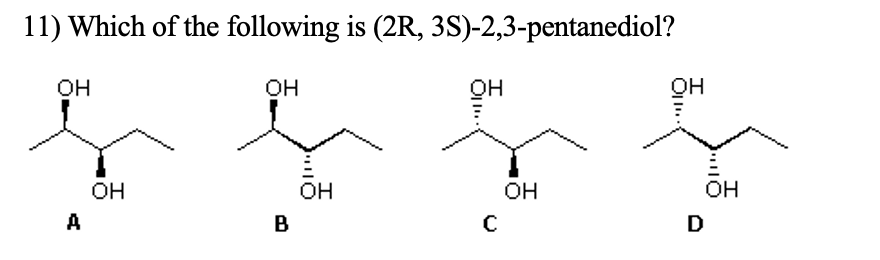 11) Which of the following is (2R, 3S)-2,3-pentanediol?
Он
Он
он
он
он
OH
он
он
A
D
Ol..
B.
