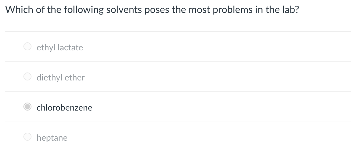 Which of the following solvents poses the most problems in the lab?
ethyl lactate
diethyl ether
chlorobenzene
O heptane
