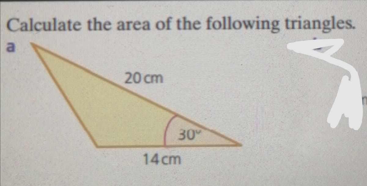 Calculate the area of the following triangles.
20 cm
30
14cm
