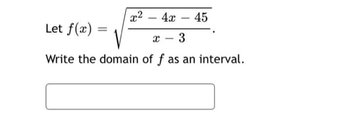 x2
4x – 45
-
-
Let f(x)
%3D
x - 3
Write the domain of f as an interval.
