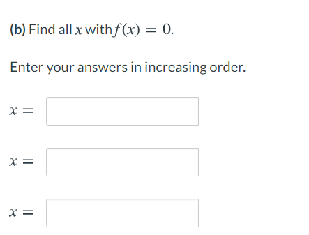 (b) Find all x withf(x) = 0.
Enter your answers in increasing order.
x =
X =
X =
