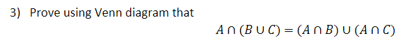 3) Prove using Venn diagram that
An (BU C) = (A n B) U (A n C)
