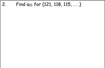 2.
Find azı for {121, 118, 115, .. }
