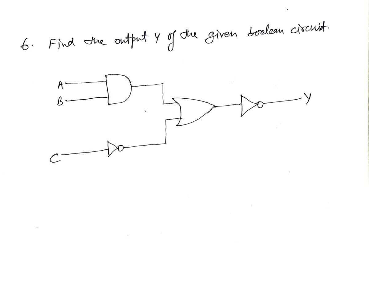 6. Find the
output y g dhe given boeleon circuit.
A
B.
Do
