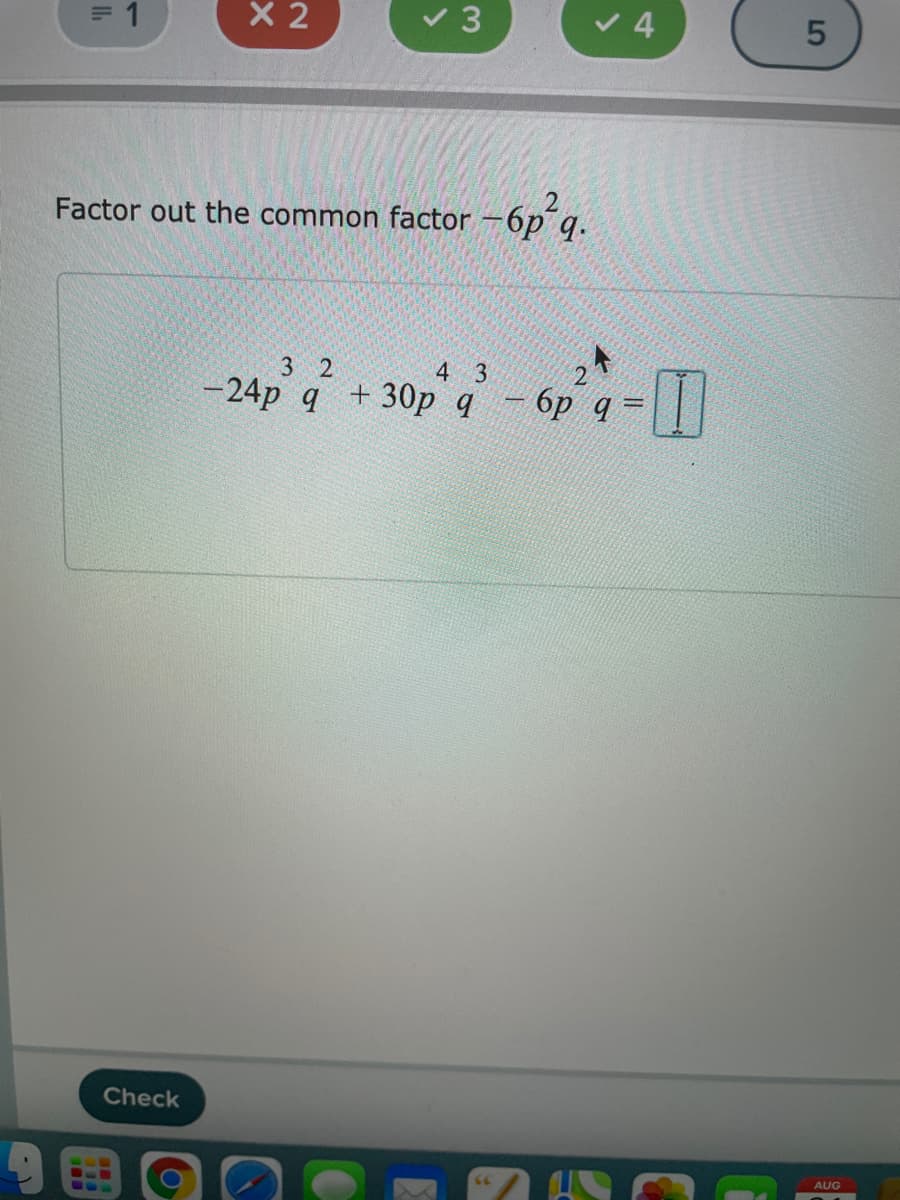 = 1
X 2
v 3
Factor out the common factor -6p q.
3 2
4 3
-24p q
+ 30p q - бр д-
Check
AUG
66
