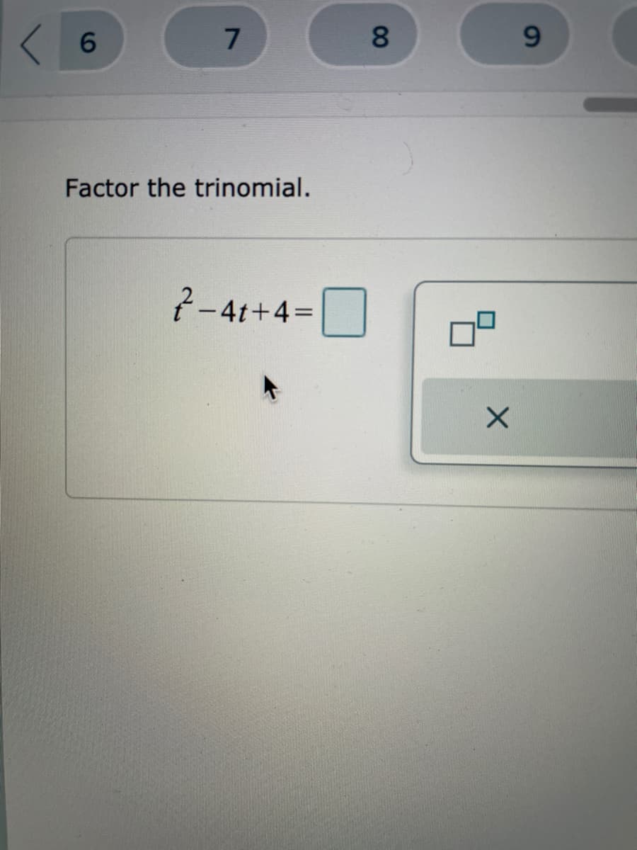 6.
7
8.
9.
Factor the trinomial.
2-4t+4%D
