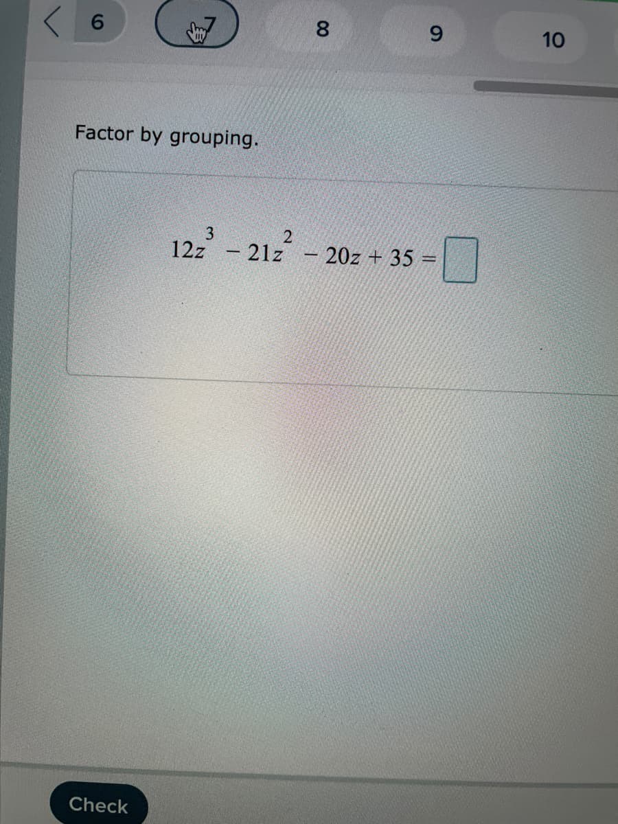 Factor by grouping.
3
12z - 21z
- 20z + 35
|
Check
10
00
