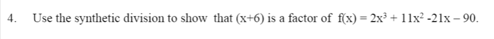 4.
Use the synthetic division to show that (x+6) is a factor of f(x) = 2x³ + 11x² -21x – 90.
