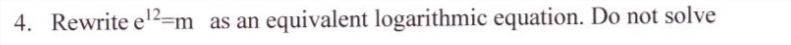 4. Rewrite el2=m_as an
equivalent logarithmic equation. Do not solve
