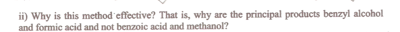 ii) Why is this method effective? That is, why are the principal products benzyl alcohol
and formic acid and not benzoic acid and methanol?
