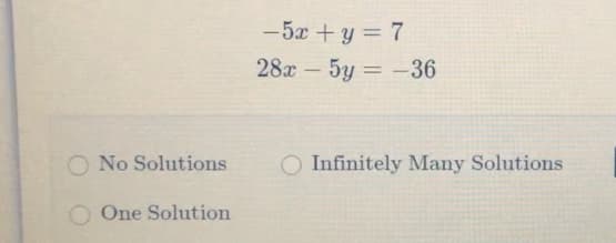 -5x +y = 7
28x – 5y = -36
O No Solutions
Infinitely Many Solutions
One Solution
