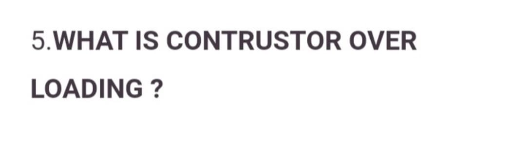 5.WHAT IS CONTRUSTOR OVER
LOADING ?