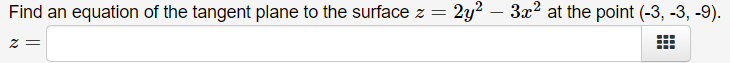 Find an equation of the tangent plane to the surface z = 2y? – 3x? at the point (-3, -3, -9).
= Z
