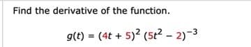 Find the derivative of the function.
g(t) = (4t + 5)² (5t? - 2)-3
%3D
